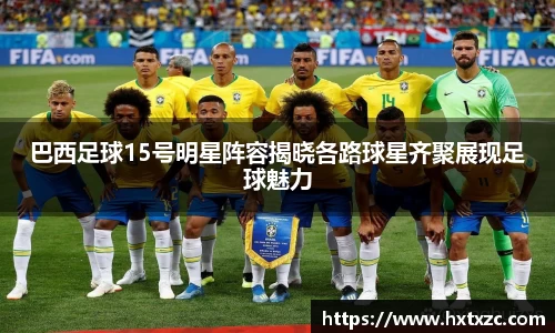 巴西足球15号明星阵容揭晓各路球星齐聚展现足球魅力